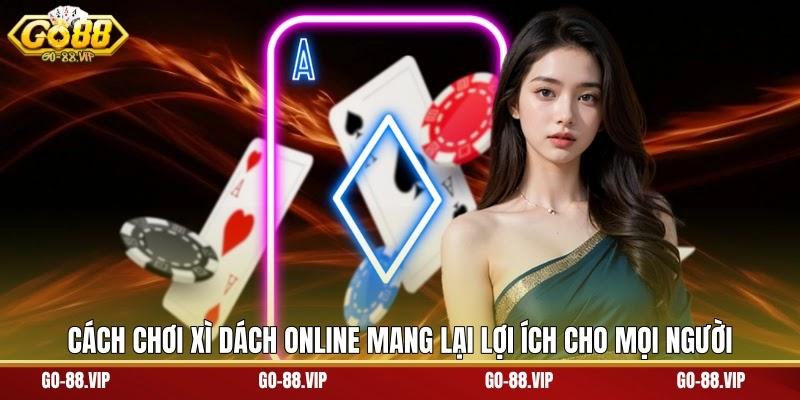 Cách chơi xì dách online mang lại lợi ích cho mọi người