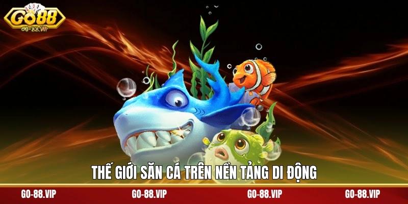 Thế giới săn cá trên nền tảng di động