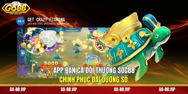 App Bắn Cá Đổi Thưởng Soc88 - Chinh Phục Đại Dương Số