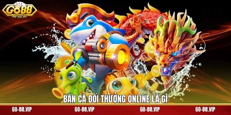Bắn cá đổi thưởng online là gì