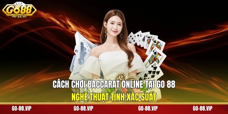 Cách Chơi Baccarat Online Tại Go 88 Nghệ Thuật tính Xác Suất