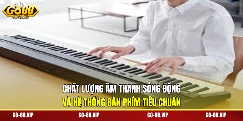 chất lượng âm thanh sống động và hệ thống bàn phím tiêu chuẩn