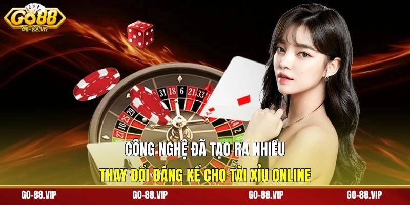 công nghệ đã tạo ra nhiều thay đổi đáng kể cho tài xỉu online