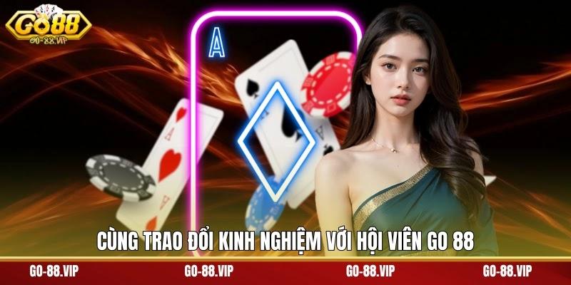 Cùng trao đổi kinh nghiệm với hội viên Go 88