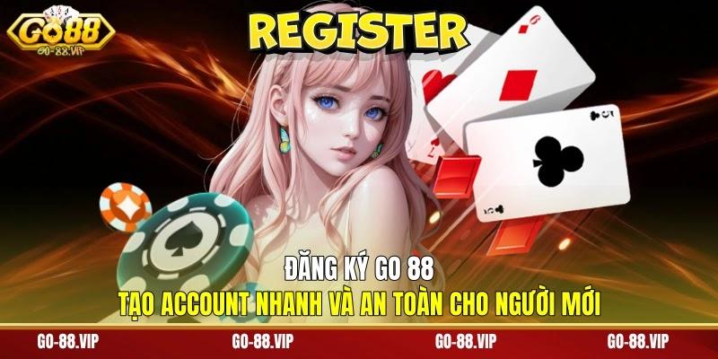 Đăng Ký Go 88 - Tạo Account Nhanh Và An Toàn Cho Người Mới