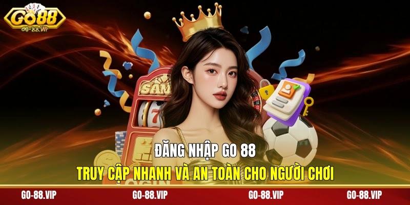 Đăng Nhập Go 88 - Truy Cập Nhanh Và An Toàn Cho Người Chơi