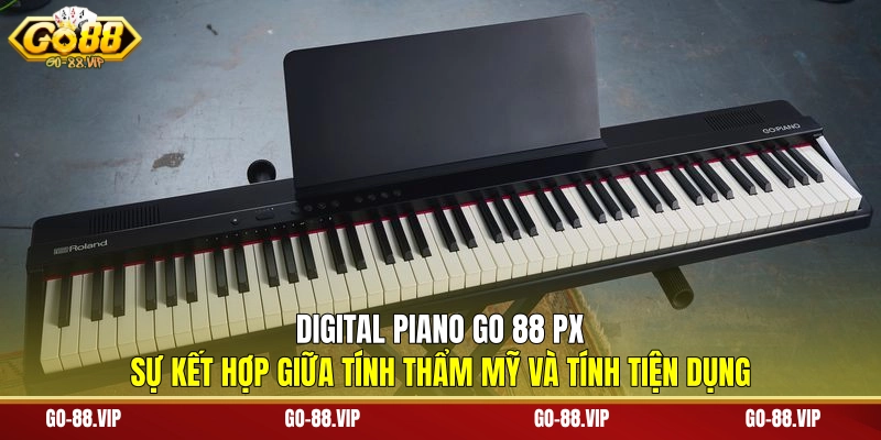 Digital Piano Go 88 PX sự kết hợp giữa tính thẩm mỹ và tính tiện dụng