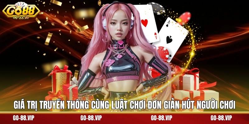 Giá trị truyền thống cùng luật chơi đơn giản hút người chơi