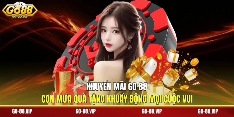 Khuyến Mãi Go 88 - Cơn Mưa Quà Tặng Khuấy Động Mọi Cuộc Vui