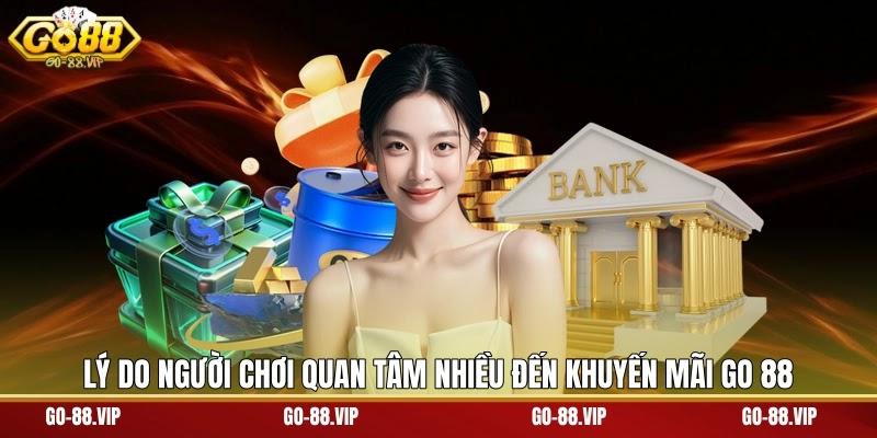 Lý do người chơi quan tâm nhiều đến khuyến mãi Go 88