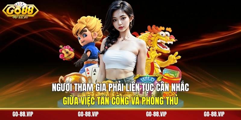 người tham gia phải liên tục cân nhắc giữa việc tấn công và phòng thủ