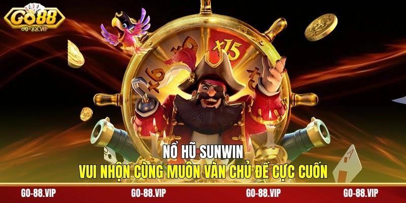 Nổ Hũ Sunwin - Vui Nhộn Cùng Muôn Vàn Chủ Đề Cực Cuốn