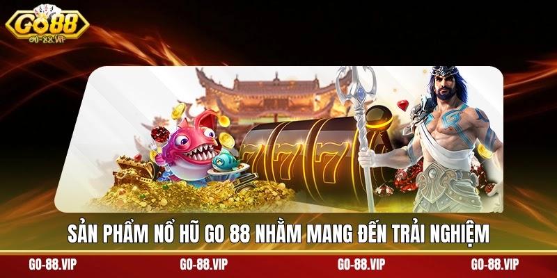 sản phẩm nổ hũ Go 88 nhằm mang đến trải nghiệm