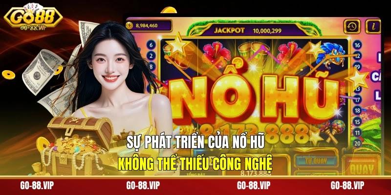 sự phát triển của nổ hũ không thể thiếu công nghệ