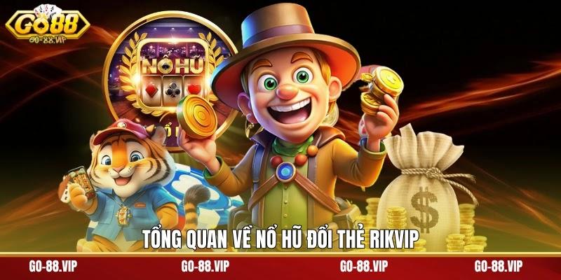 Tổng quan về nổ hũ đổi thẻ RIKVIP